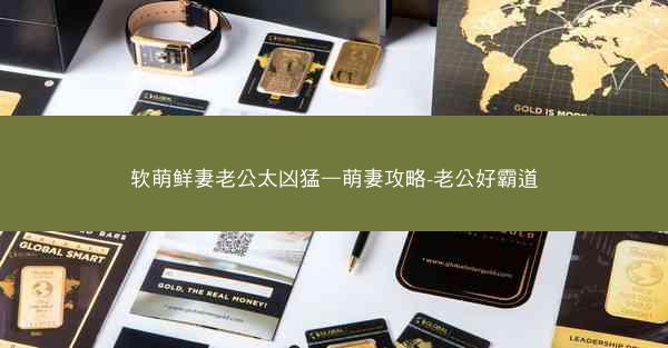 软萌鲜妻老公太凶猛—萌妻攻略-老公好霸道 软萌鲜妻老公太凶猛—萌妻攻略-老公好霸道