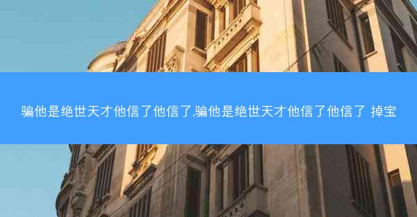 骗他是绝世天才他信了他信了,骗他是绝世天才他信了他信了 掉宝