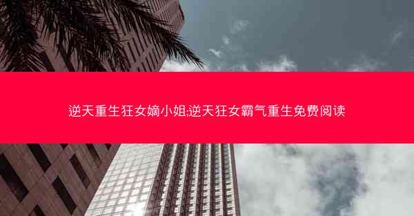逆天重生狂女嫡小姐;逆天狂女霸气重生免费阅读