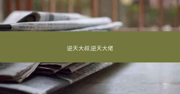 逆天大叔,逆天大佬