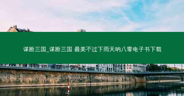 谋断三国_谋断三国 最美不过下雨天呐八零电子书下载