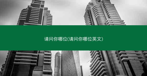 请问你哪位(请问你哪位英文) 请问你哪位(请问你哪位英文)