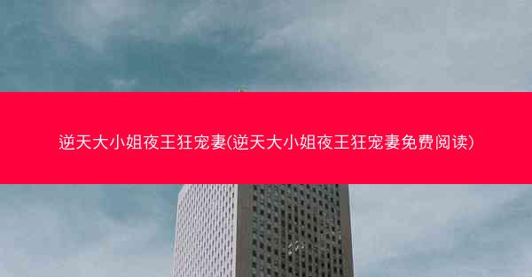 逆天大小姐夜王狂宠妻(逆天大小姐夜王狂宠妻免费阅读)