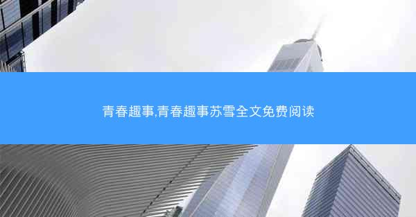 青春趣事,青春趣事苏雪全文免费阅读