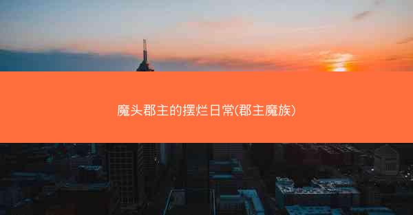 魔头郡主的摆烂日常(郡主魔族)