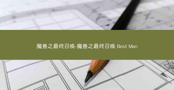 魔兽之最终召唤-魔兽之最终召唤 Best Man