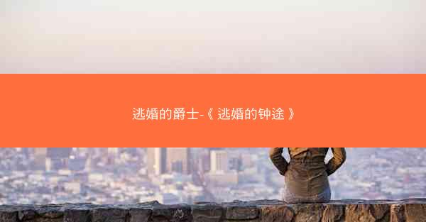 逃婚的爵士-《逃婚的钟途》