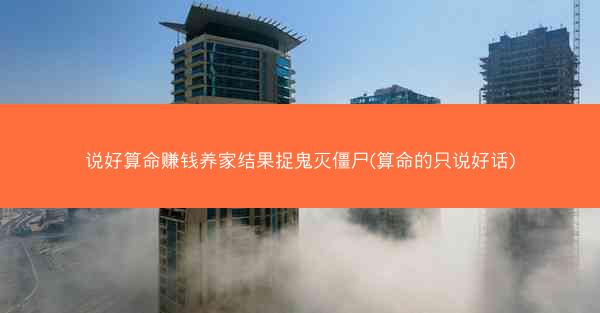 说好算命赚钱养家结果捉鬼灭僵尸(算命的只说好话)