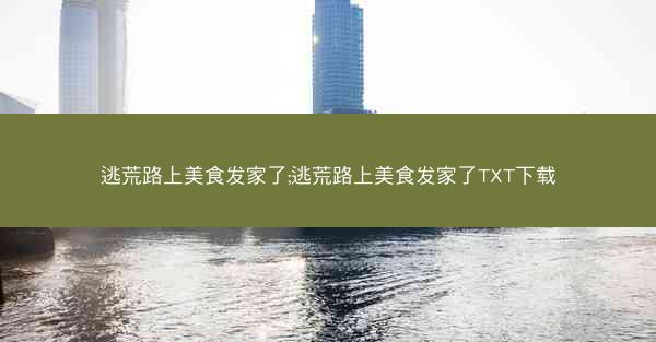 逃荒路上美食发家了;逃荒路上美食发家了TXT下载