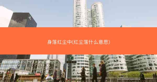 身落红尘中(红尘落什么意思) 身落红尘中(红尘落什么意思)