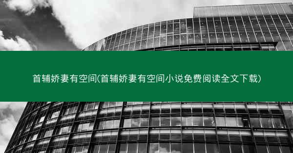 首辅娇妻有空间(首辅娇妻有空间小说免费阅读全文下载)