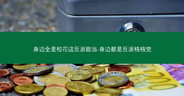 身边全是校花这反派能当-身边都是反派格格党