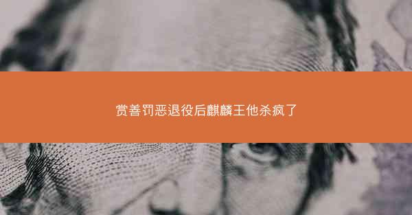 赏善罚恶退役后麒麟王他杀疯了
