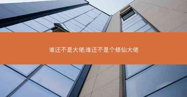 谁还不是大佬;谁还不是个修仙大佬