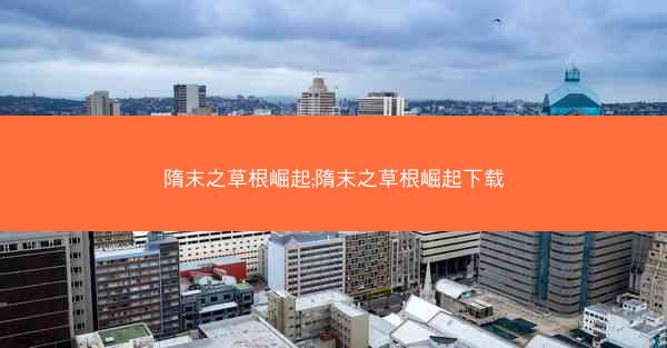 隋末之草根崛起;隋末之草根崛起下载