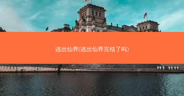 逃出仙界(逃出仙界完结了吗)