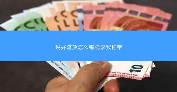 说好流放怎么都跪求我称帝