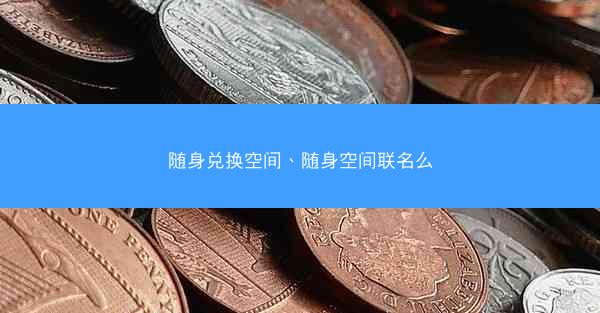 随身兑换空间、随身空间联名么 随身兑换空间、随身空间联名么