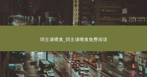 饲主请喂食_饲主请喂食免费阅读