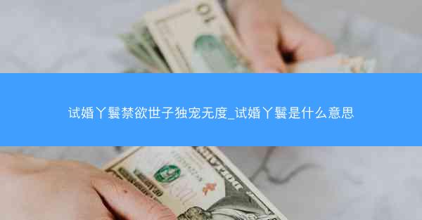 试婚丫鬟禁欲世子独宠无度_试婚丫鬟是什么意思