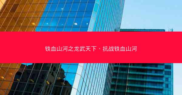 铁血山河之龙武天下、抗战铁血山河