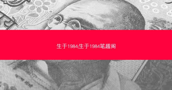生于1984;生于1984笔趣阁