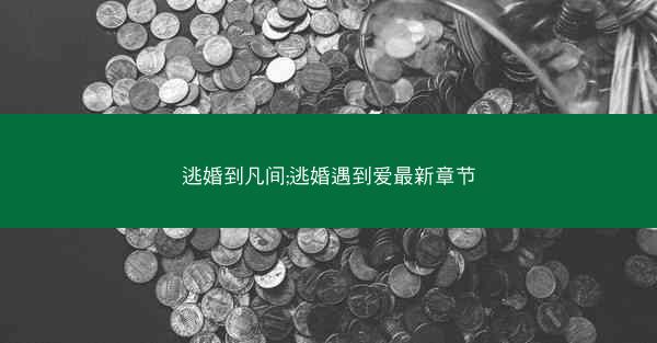 逃婚到凡间;逃婚遇到爱最新章节