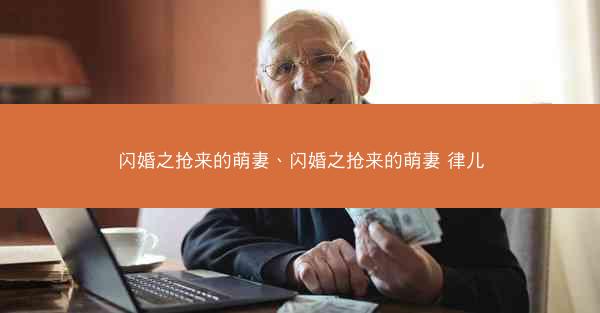 闪婚之抢来的萌妻、闪婚之抢来的萌妻 律儿