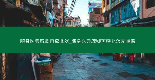随身医典戚卿苒燕北溟_随身医典戚卿苒燕北溟无弹窗