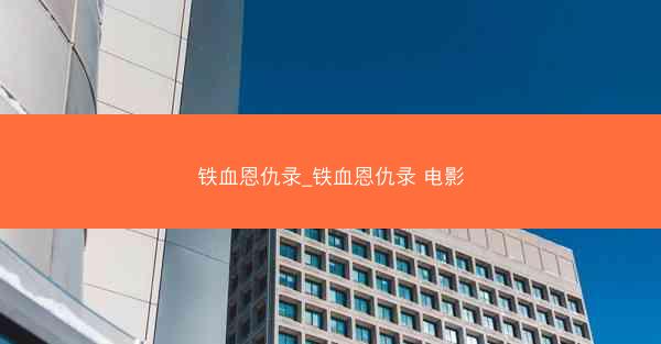 铁血恩仇录_铁血恩仇录 电影