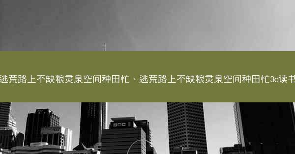 逃荒路上不缺粮灵泉空间种田忙、逃荒路上不缺粮灵泉空间种田忙3q读书