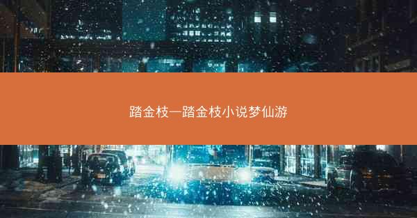 踏金枝—踏金枝小说梦仙游