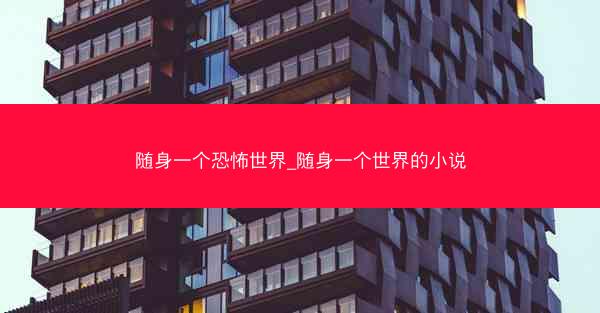 随身一个恐怖世界_随身一个世界的小说