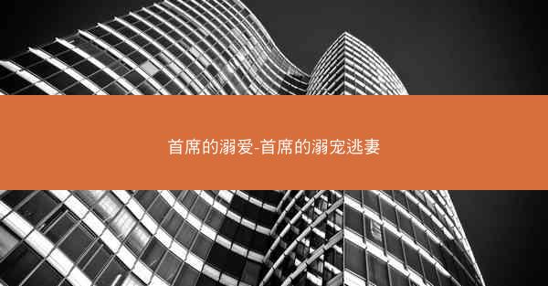 首席的溺爱-首席的溺宠逃妻