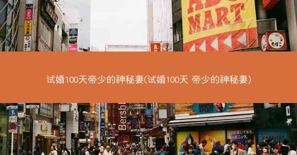 试婚100天帝少的神秘妻(试婚100天 帝少的神秘妻)