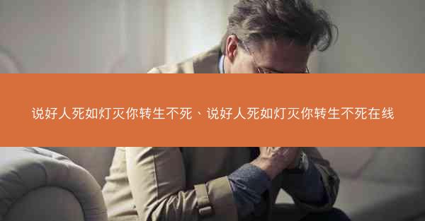 说好人死如灯灭你转生不死、说好人死如灯灭你转生不死在线 说好人死如灯灭你转生不死、说好人死如灯灭你转生不死在线