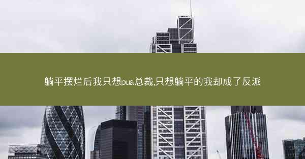 躺平摆烂后我只想pua总裁,只想躺平的我却成了反派