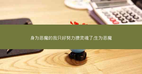 身为恶魔的我只好努力攒灵魂了;生为恶魔