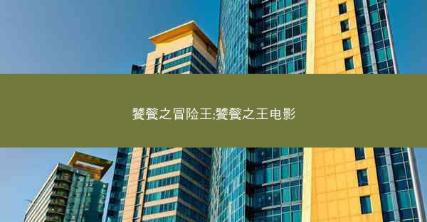 饕餮之冒险王;饕餮之王电影