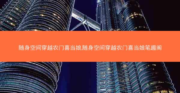 随身空间穿越农门喜当娘,随身空间穿越农门喜当娘笔趣阁