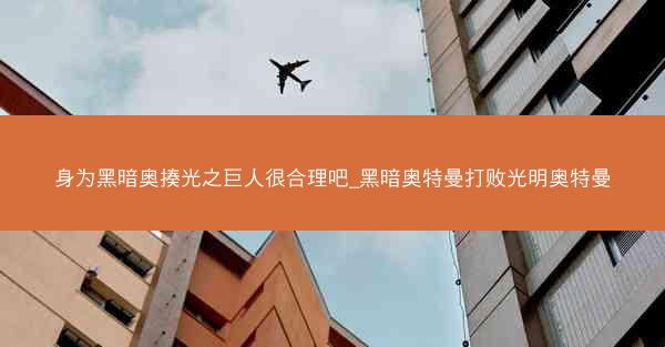 身为黑暗奥揍光之巨人很合理吧_黑暗奥特曼打败光明奥特曼