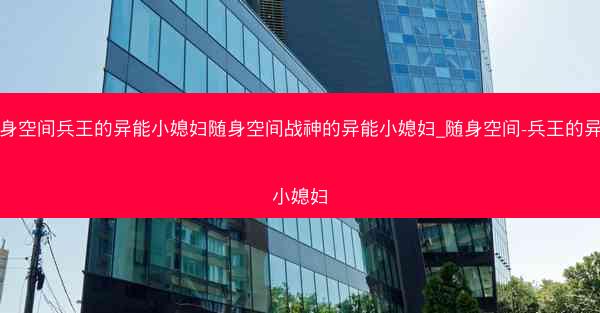 随身空间兵王的异能小媳妇随身空间战神的异能小媳妇_随身空间-兵王的异能小媳妇
