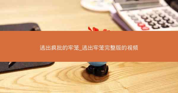 逃出疯批的牢笼_逃出牢笼完整版的视频