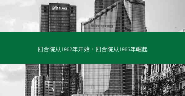 四合院从1962年开始、四合院从1965年崛起