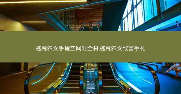 逃荒农女手握空间旺全村,逃荒农女致富手札