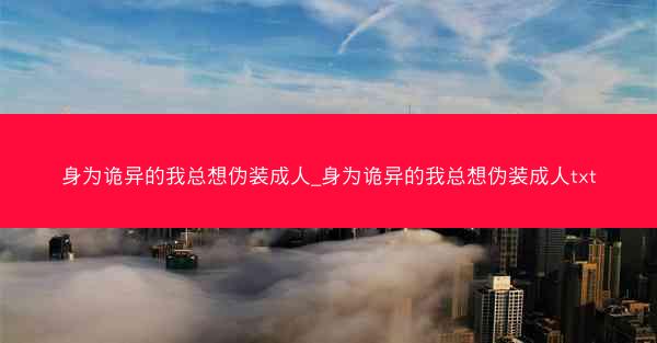 身为诡异的我总想伪装成人_身为诡异的我总想伪装成人txt