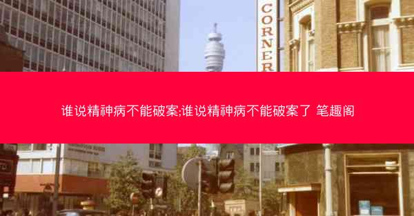 谁说精神病不能破案;谁说精神病不能破案了 笔趣阁
