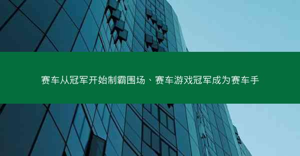 赛车从冠军开始制霸围场、赛车游戏冠军成为赛车手