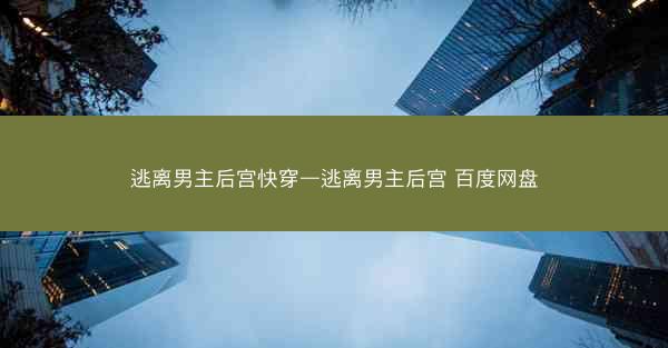 逃离男主后宫快穿—逃离男主后宫 百度网盘