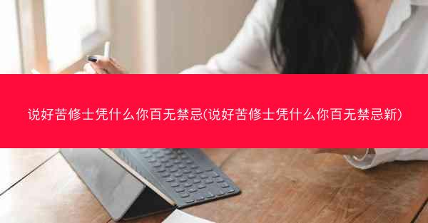说好苦修士凭什么你百无禁忌(说好苦修士凭什么你百无禁忌新)